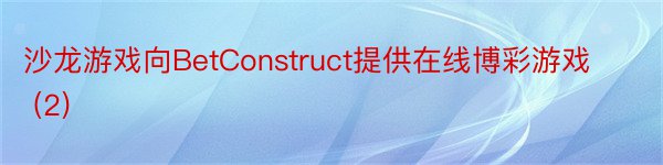 沙龙游戏向BetConstruct提供在线博彩游戏 (2)