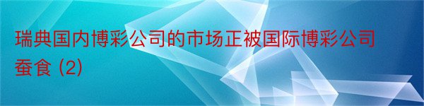 瑞典国内博彩公司的市场正被国际博彩公司蚕食 (2)