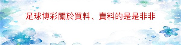 足球博彩關於買料、賣料的是是非非