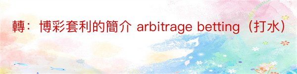 轉：博彩套利的簡介 arbitrage betting（打水）