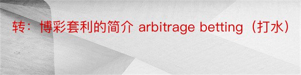 转：博彩套利的简介 arbitrage betting（打水）