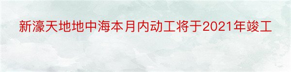 新濠天地地中海本月内动工将于2021年竣工