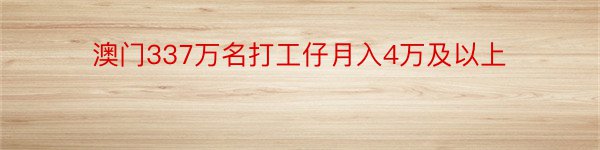 澳门337万名打工仔月入4万及以上