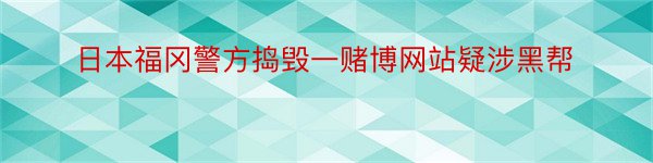 日本福冈警方捣毁一赌博网站疑涉黑帮