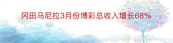 冈田马尼拉3月份博彩总收入增长68％