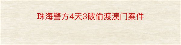 珠海警方4天3破偷渡澳门案件