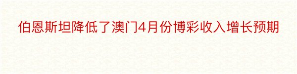 伯恩斯坦降低了澳门4月份博彩收入增长预期