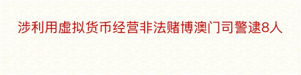 涉利用虚拟货币经营非法赌博澳门司警逮8人