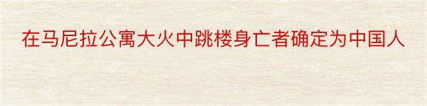 在马尼拉公寓大火中跳楼身亡者确定为中国人