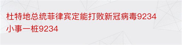 杜特地总统菲律宾定能打败新冠病毒9234小事一桩9234