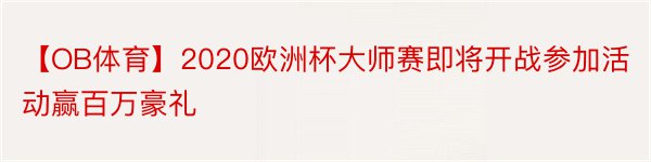 【OB体育】2020欧洲杯大师赛即将开战参加活动赢百万豪礼