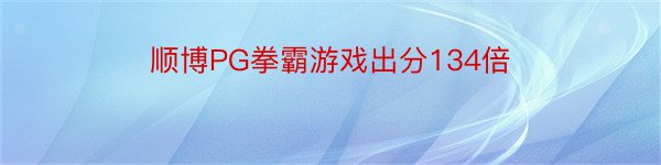 顺博PG拳霸游戏出分134倍