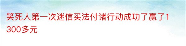 笑死人第一次迷信买法付诸行动成功了赢了1300多元