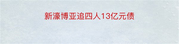 新濠博亚追四人13亿元债