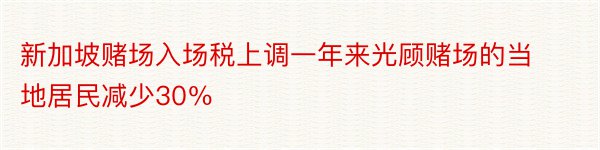 新加坡赌场入场税上调一年来光顾赌场的当地居民减少30％