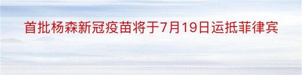 首批杨森新冠疫苗将于7月19日运抵菲律宾