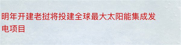 明年开建老挝将投建全球最大太阳能集成发电项目