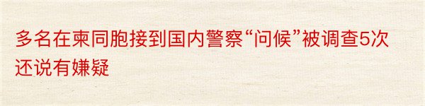 多名在柬同胞接到国内警察“问候”被调查5次还说有嫌疑