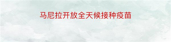 马尼拉开放全天候接种疫苗