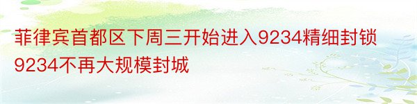 菲律宾首都区下周三开始进入9234精细封锁9234不再大规模封城