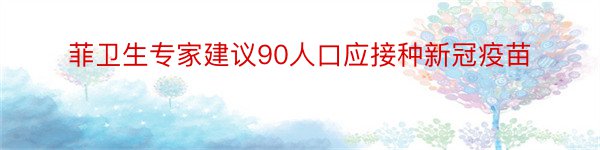 菲卫生专家建议90人口应接种新冠疫苗