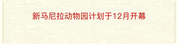 新马尼拉动物园计划于12月开幕