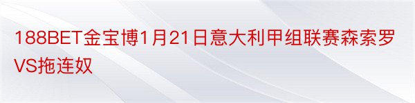 188BET金宝博1月21日意大利甲组联赛森索罗VS拖连奴