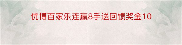 优博百家乐连赢8手送回馈奖金10