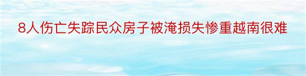 8人伤亡失踪民众房子被淹损失惨重越南很难