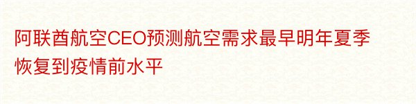 阿联酋航空CEO预测航空需求最早明年夏季恢复到疫情前水平