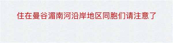 住在曼谷湄南河沿岸地区同胞们请注意了