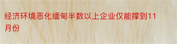 经济环境恶化缅甸半数以上企业仅能撑到11月份