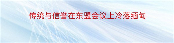 传统与信誉在东盟会议上冷落缅甸